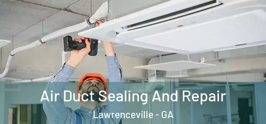 Air Duct Sealing And Repair Lawrenceville - GA