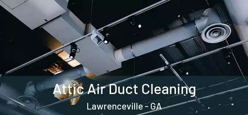  Attic Air Duct Cleaning Lawrenceville - GA