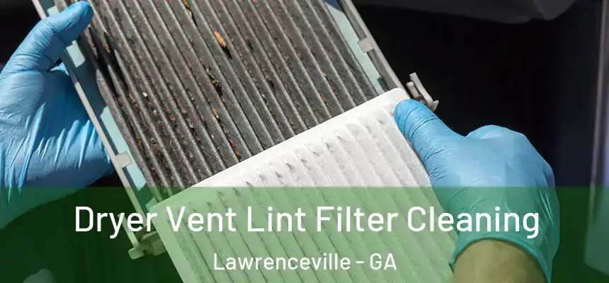  Dryer Vent Lint Filter Cleaning Lawrenceville - GA