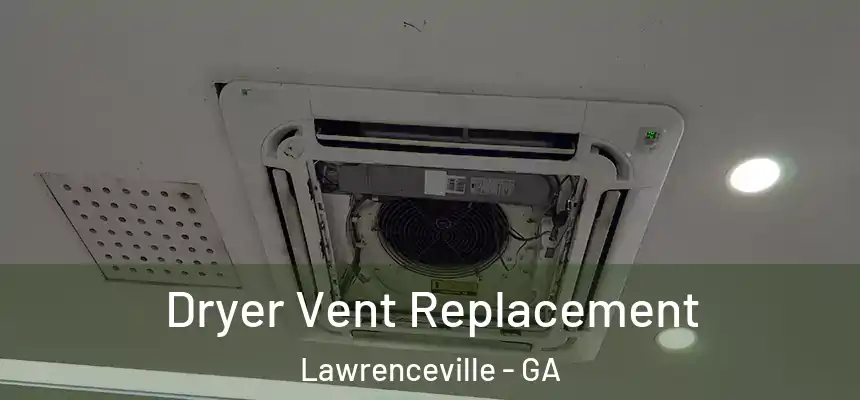  Dryer Vent Replacement Lawrenceville - GA