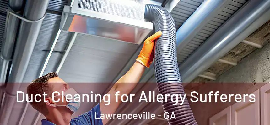  Duct Cleaning for Allergy Sufferers Lawrenceville - GA