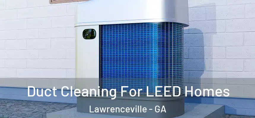  Duct Cleaning For LEED Homes Lawrenceville - GA