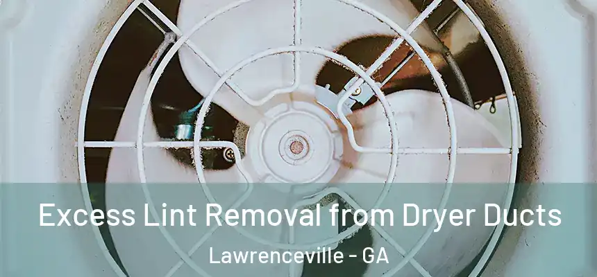 Excess Lint Removal from Dryer Ducts Lawrenceville - GA