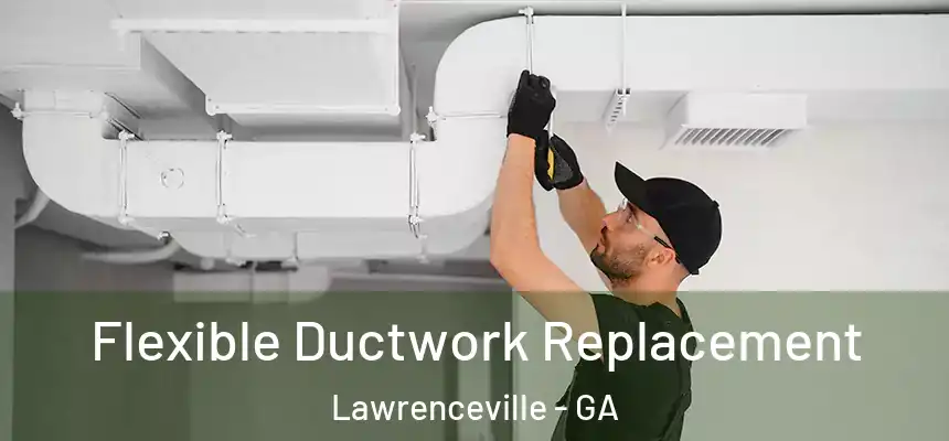  Flexible Ductwork Replacement Lawrenceville - GA