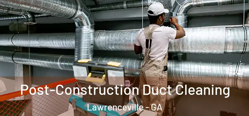  Post-Construction Duct Cleaning Lawrenceville - GA