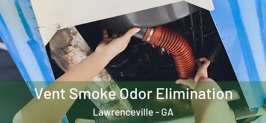  Vent Smoke Odor Elimination Lawrenceville - GA