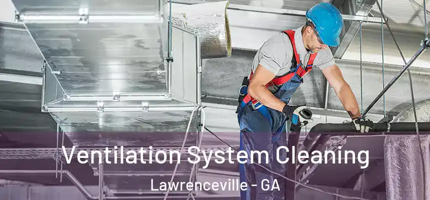  Ventilation System Cleaning Lawrenceville - GA